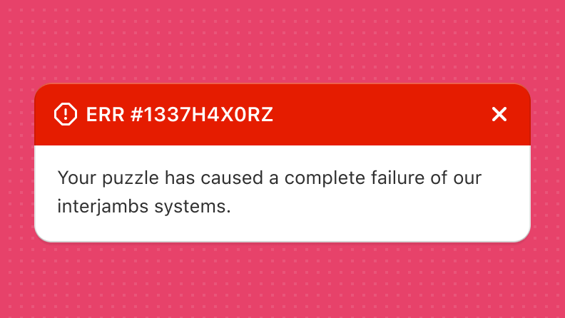 A dismissible error banner in red with an error code that's not human-readable. The language is dramatic, reading 'Your puzzle has caused a complete failure of our interjambs systems'.