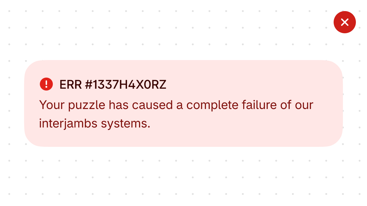 A dismissible error banner in red with an error code that's not human-readable. The language is dramatic, reading 'Your puzzle has caused a complete failure of our interjambs systems'.