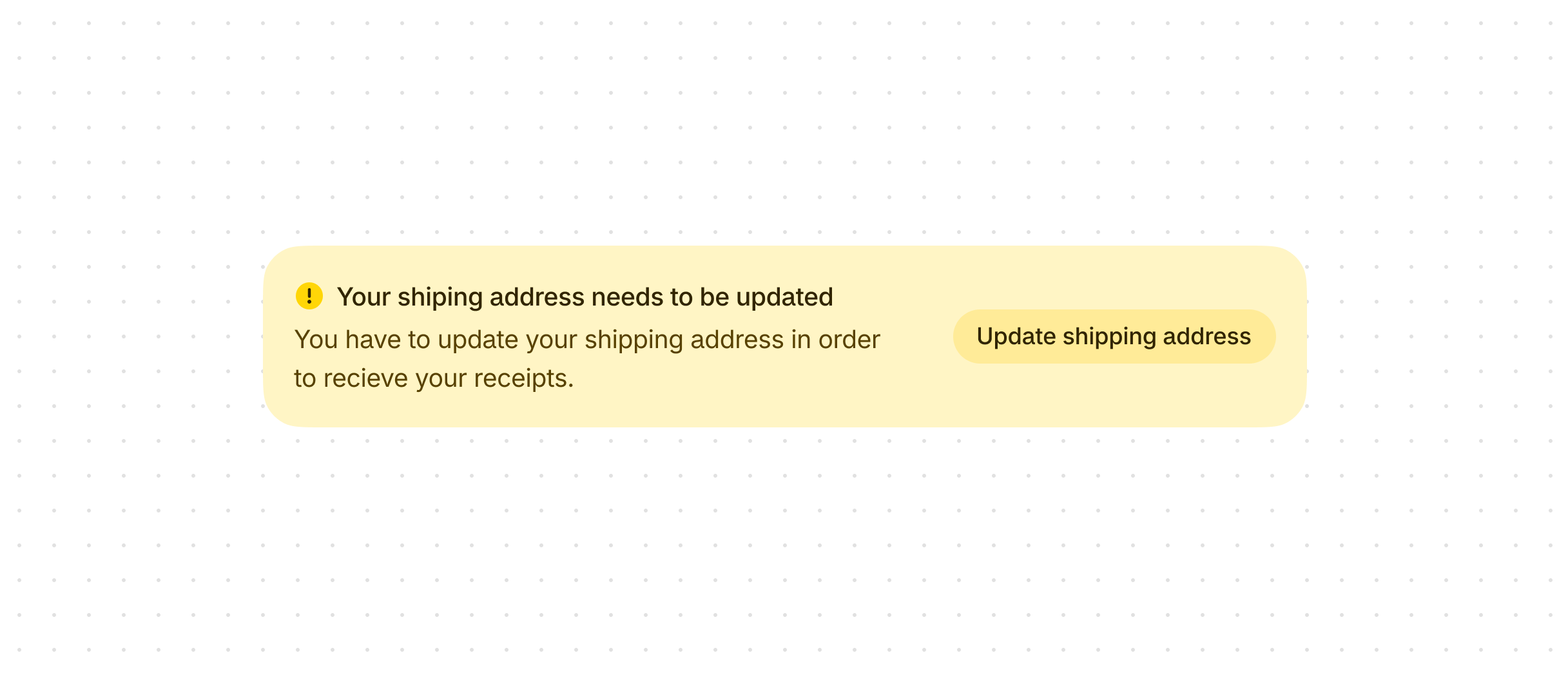 A warning banner in yellow that reads 'Your shipping address needs to be updated' and includes a button that's labeled 'Update shipping address'.