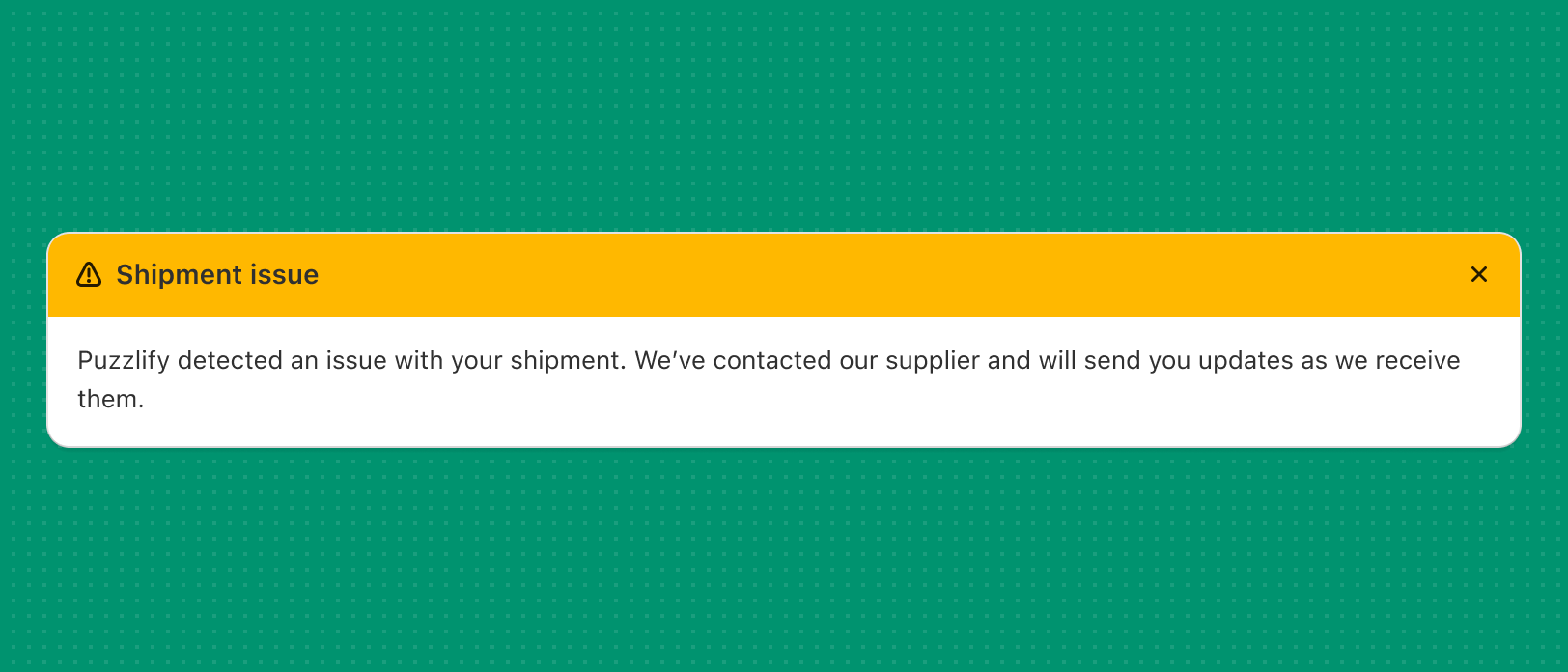 A message where Puzzlify refers to itself multiple times. The message says 'Puzzlify detected an issue with your shipment'. It then says 'We've contacted our supplier and will send you updates as we receive them.'