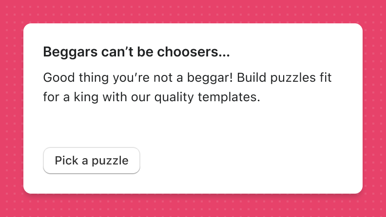 A card with a title that reads 'Beggars can't be choosers'.