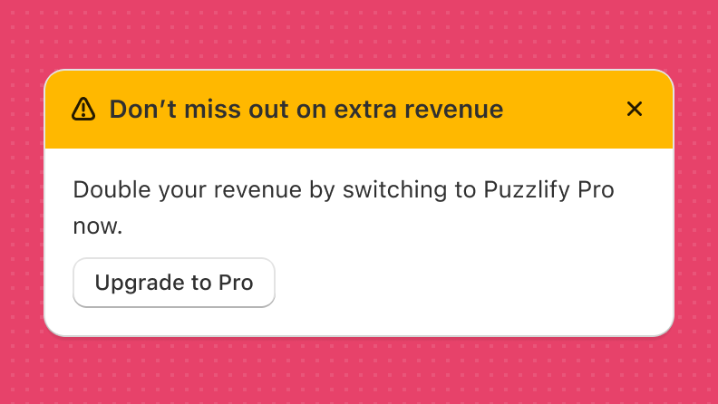 A dismissible warning banner in yellow that reads 'Double your revenue by switching to Puzzlify Pro now'. The banner includes a button that's labeled 'Upgrade to Pro'.