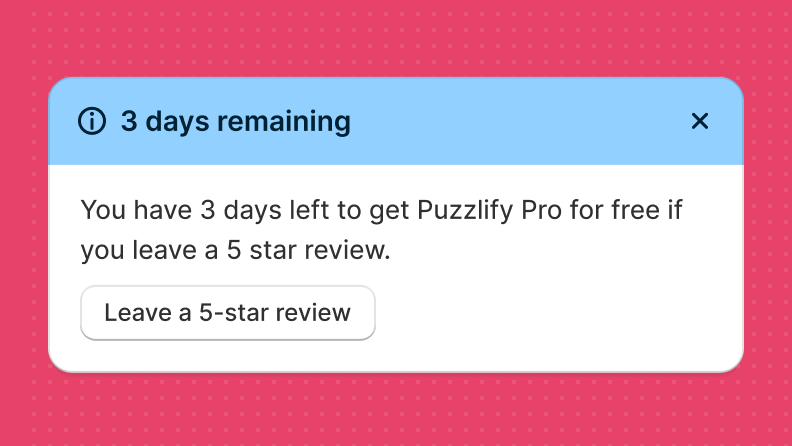 A dismissible informational banner in blue, with a message notifying merchants that they have three days left to unlock a pro version of the app if they leave a 5-star review in the app store. The banner includes a button that's labeled 'Leave a 5-star review'.