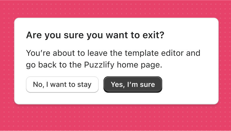 A modal with the title 'Are you sure you want to exit?' and text 'You're about to leave the template editor and go back to the Puzzlify home page.'. The modal has a secondary button with the label 'No, I want to stay' and a primary button with the label 'Yes, I'm sure'.